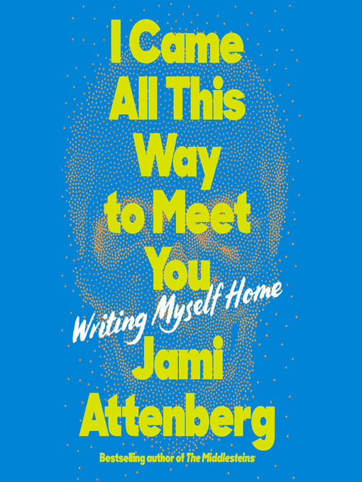 Title details for I Came All This Way to Meet You by Jami Attenberg - Available